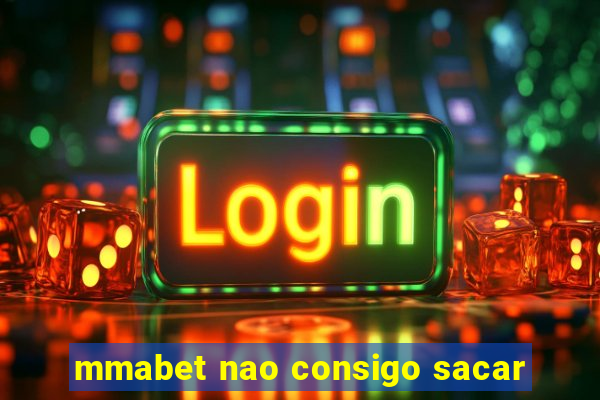 mmabet nao consigo sacar